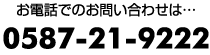 お電話でのお問い合わせは…0587-21-9222